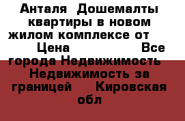 Анталя, Дошемалты квартиры в новом жилом комплексе от 39000$ › Цена ­ 2 482 000 - Все города Недвижимость » Недвижимость за границей   . Кировская обл.